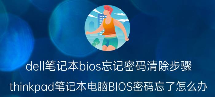 dell笔记本bios忘记密码清除步骤 thinkpad笔记本电脑BIOS密码忘了怎么办？